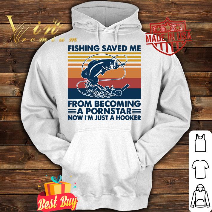 Fishing saved me from becoming a pornstar now I’m just a hooker vintage t-shirt hoodie