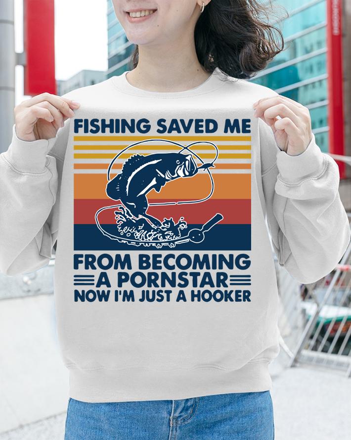 Fishing saved me from becoming a pornstar now I’m just a hooker vintage t-shirt sweatshirt