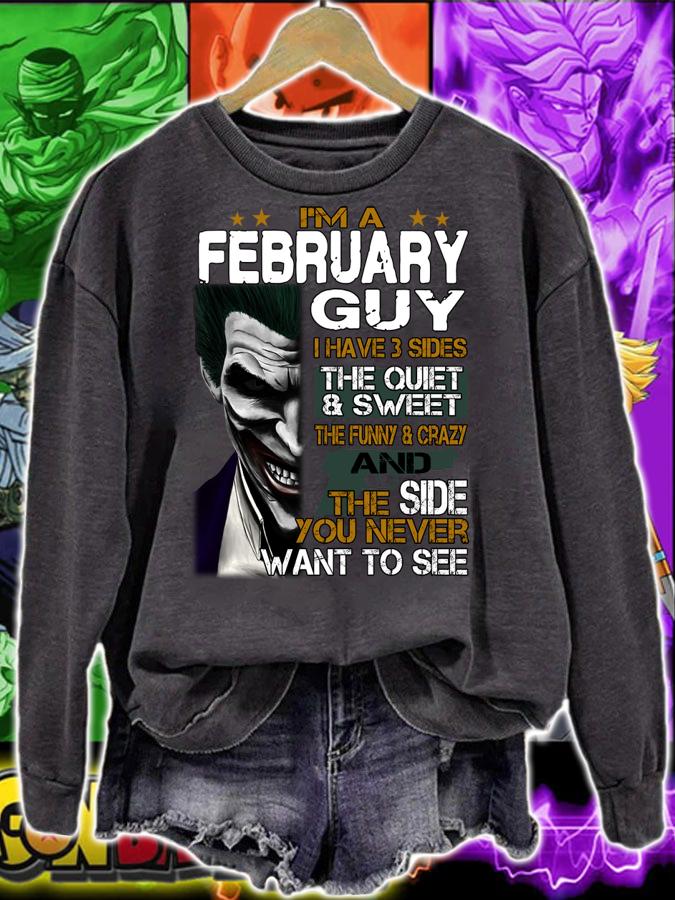 I'm a February Guy I Have 3 sides The Quiet And Sweet Joker t-shirt sweatshirt