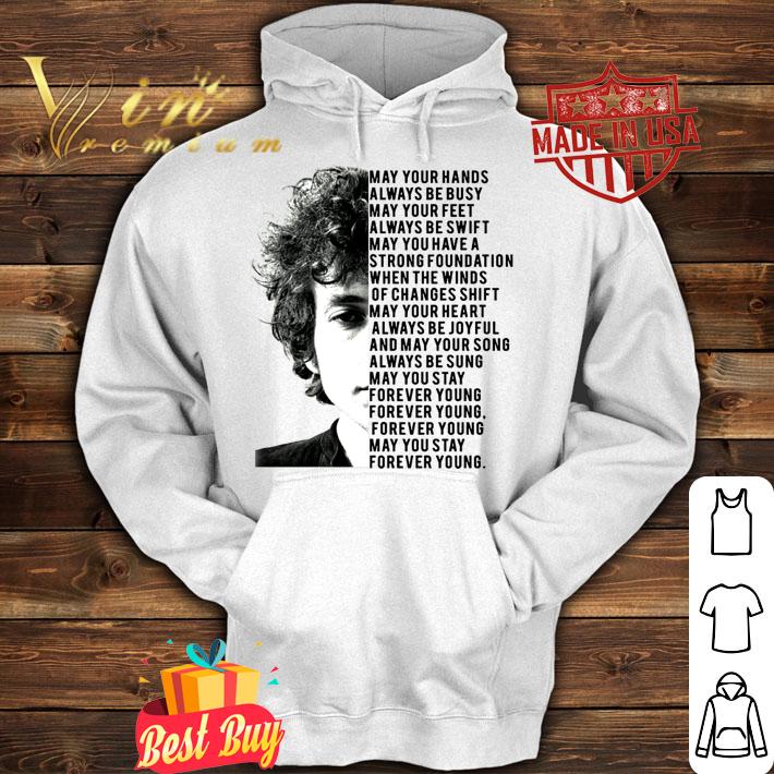 Forever Young Bob Dylan may your hands always be busy may your t-shirt hoodie