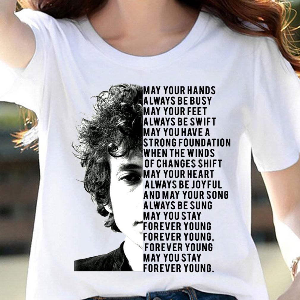Forever Young Bob Dylan may your hands always be busy may your t-shirt woman shirt