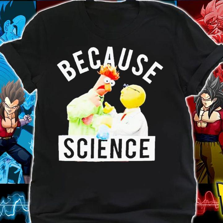 Because Science Muppets shirt t-shirt shirt