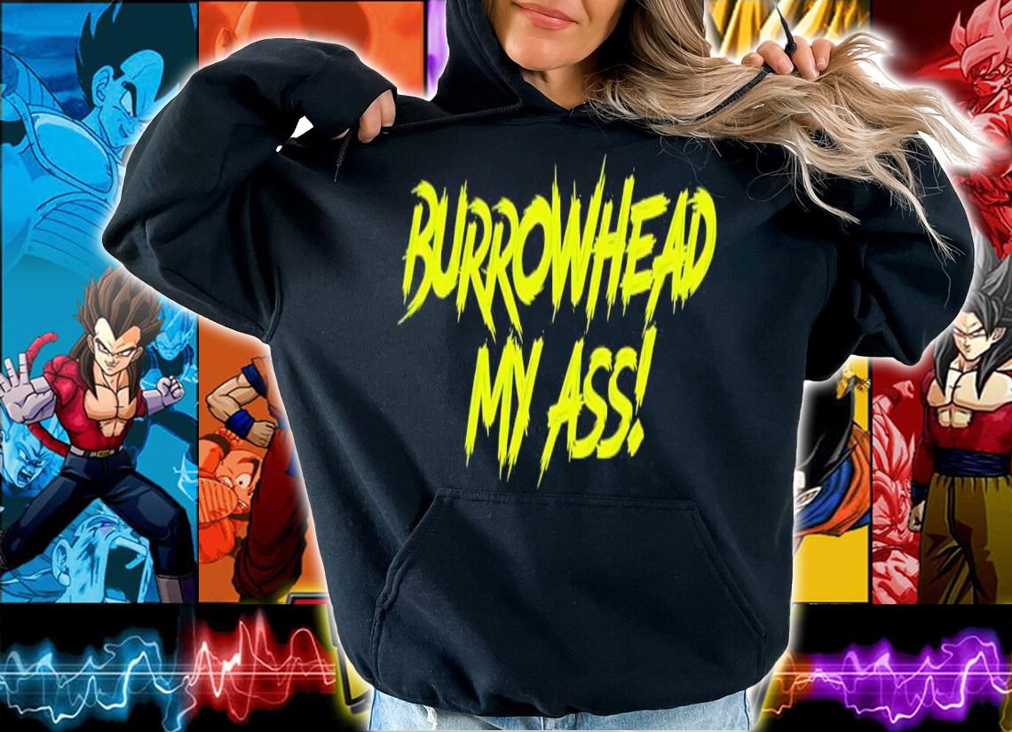 Burrowhead my ass! shirt t-shirt hoodie