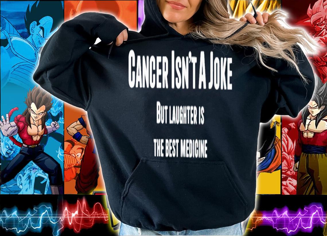 Cancer isn't a joke but laughter is the best medicine shirt t-shirt hoodie