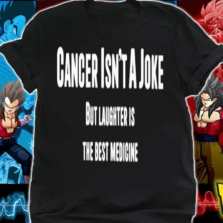 Cancer isn't a joke but laughter is the best medicine shirt t-shirt shirt
