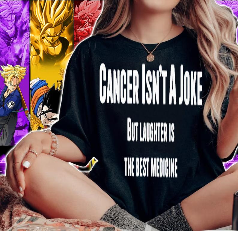 Cancer isn't a joke but laughter is the best medicine shirt t-shirt woman shirt