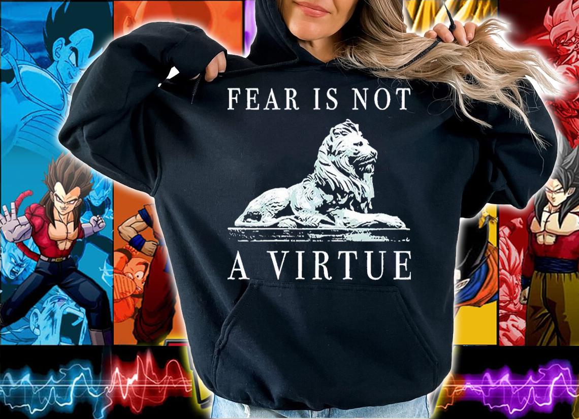 Fear is not a virtue shirt t-shirt hoodie