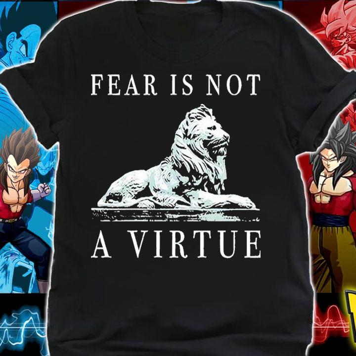 Fear is not a virtue shirt t-shirt shirt