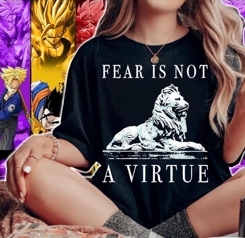 Fear is not a virtue shirt t-shirt woman shirt