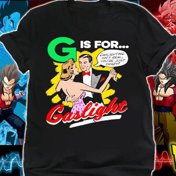 G is for Gaslight isn't real you're just crazy shirt t-shirt shirt