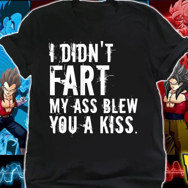 I didn't fart my ass blew you a kiss shirt t-shirt shirt