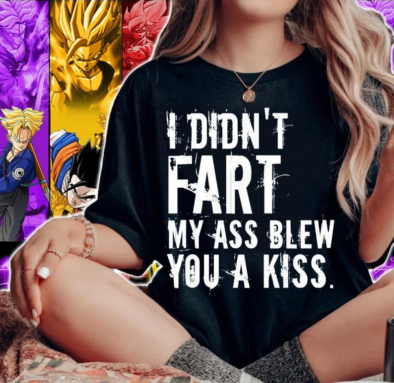 I didn't fart my ass blew you a kiss shirt t-shirt woman shirt