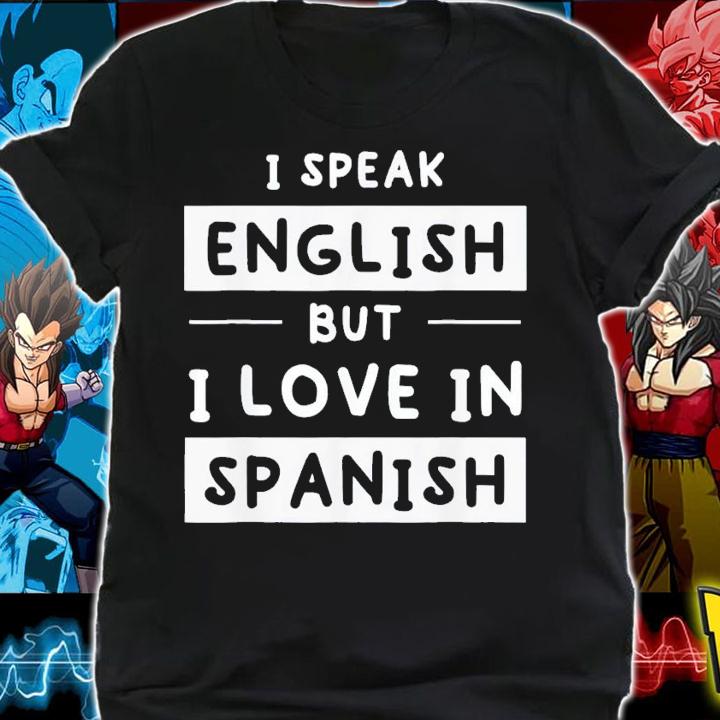 I Speak English But I Love In Spanish Speak English t-shirt shirt