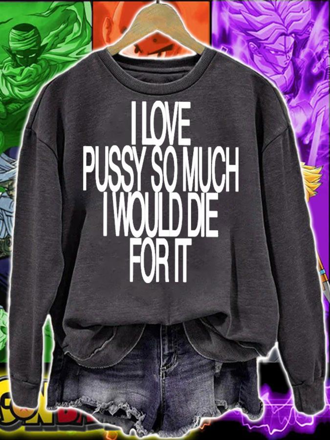 I Love Pussy So Much I Would Die For It Shirt t-shirt sweatshirt
