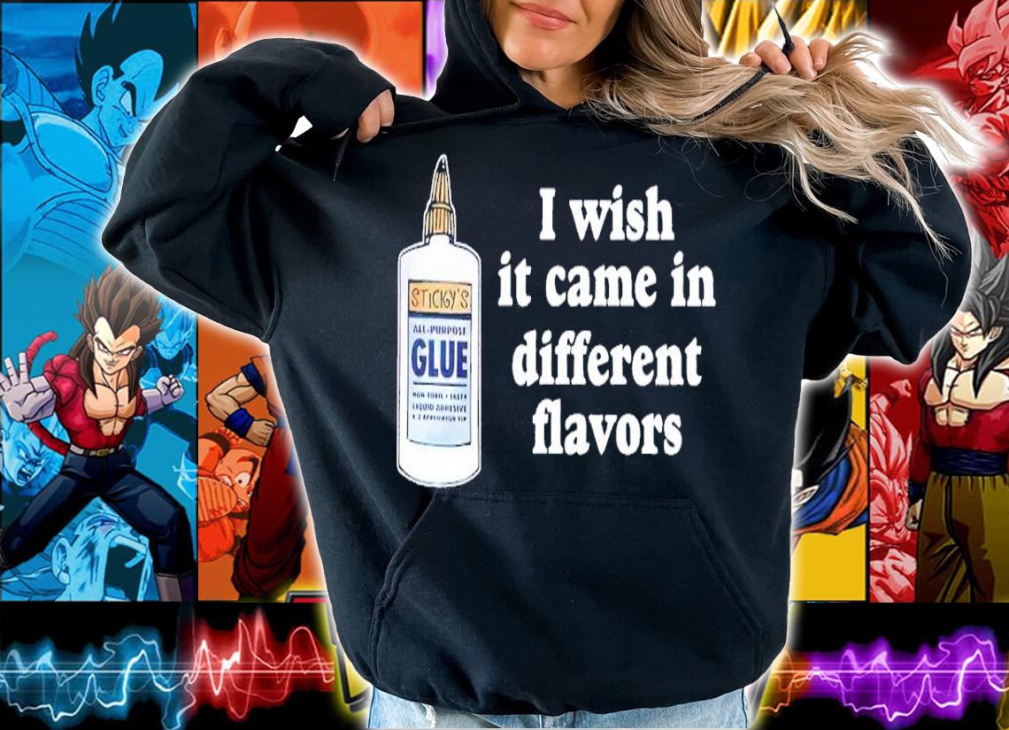 I wish it came in different flavors shirt t-shirt hoodie