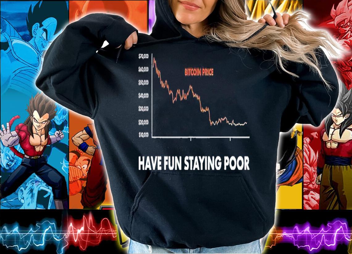 Have fun staying poor shirt t-shirt hoodie