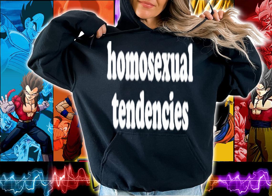 Homosexual Tendencies T-Shirt t-shirt hoodie