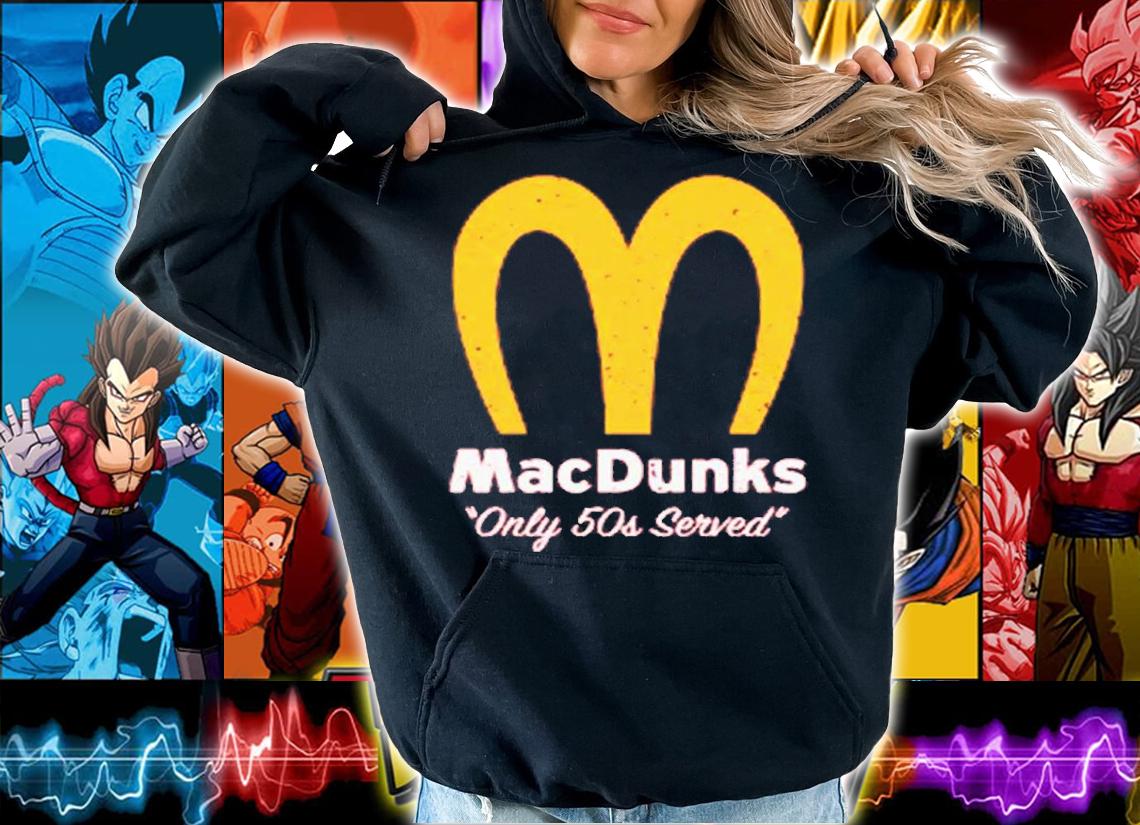 MacDunks only 50s served shirt t-shirt hoodie