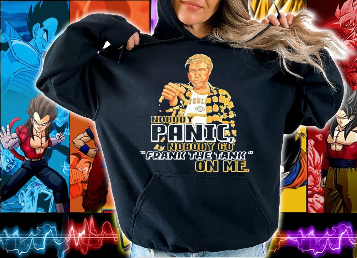 Nobody Panic nobody go Frank the tank on me shirt t-shirt hoodie