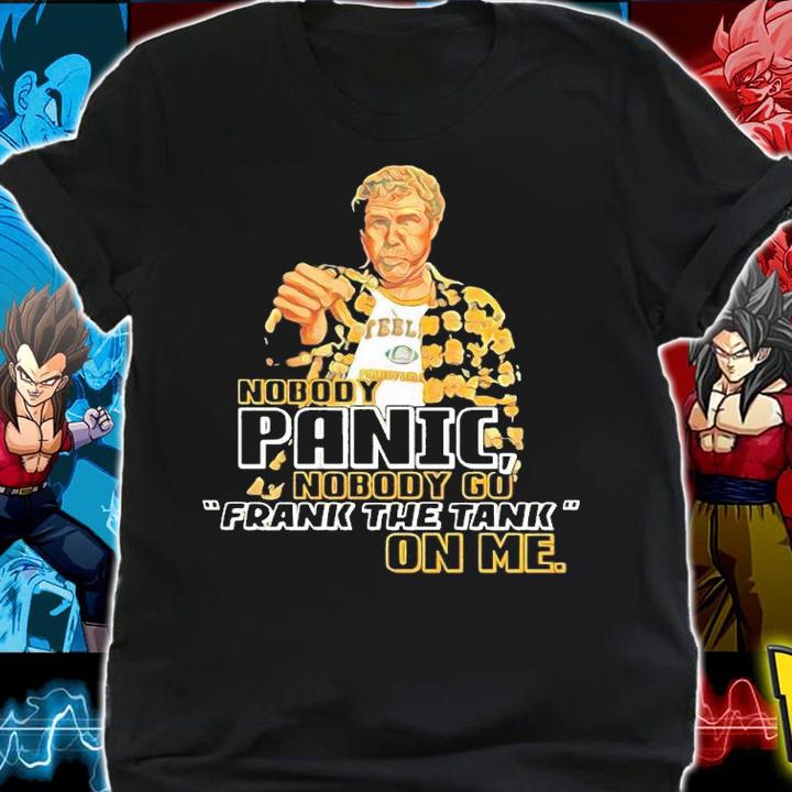 Nobody Panic nobody go Frank the tank on me shirt t-shirt shirt