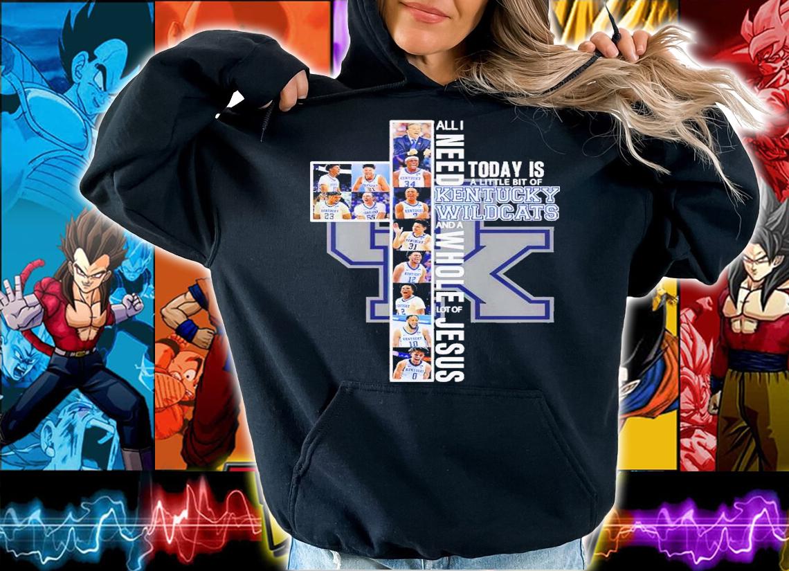 All I need today is a little bit of Kentucky Wildcats and a whole lot of Jesus shirt t-shirt hoodie