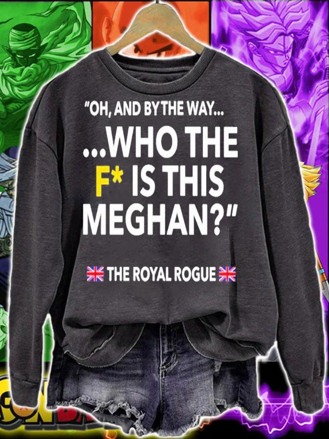 Oh and by the way who the f is this meghan the royal rogue shirt t-shirt sweatshirt