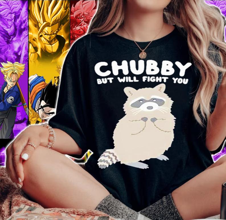 Chubby But Will Fight You Shirt t-shirt