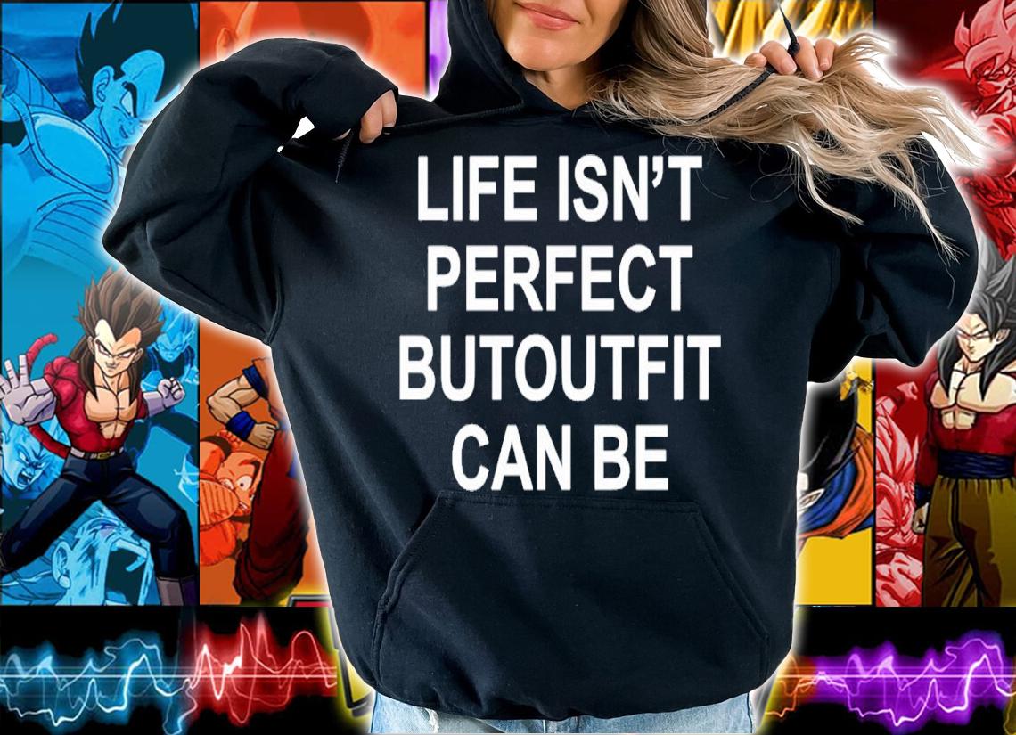 Life isn't perfect butoutfit can be shirt t-shirt