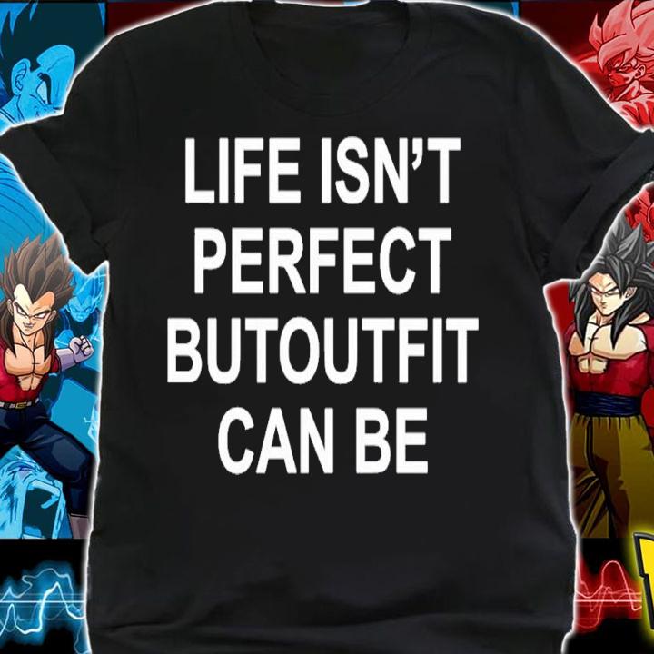 Life isn't perfect butoutfit can be shirt t-shirt