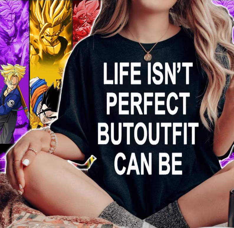 Life isn't perfect butoutfit can be shirt t-shirt