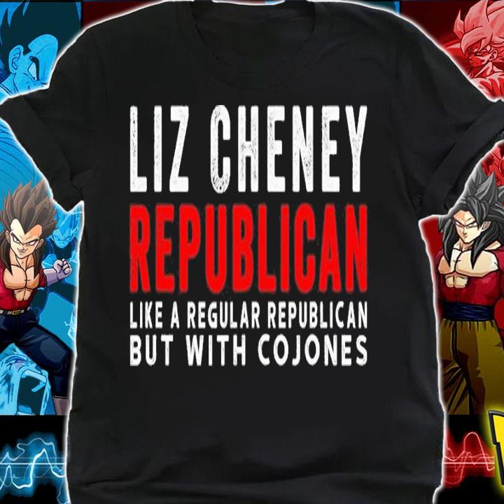Liz Cheney Republican Like a Regular Republican But Cojones Shirt t-shirt