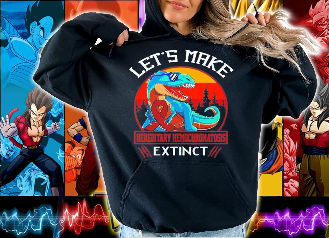 Let's Make Hereditary Hemochromatosis Extinct Dinosaur Shirt t-shirt hoodie