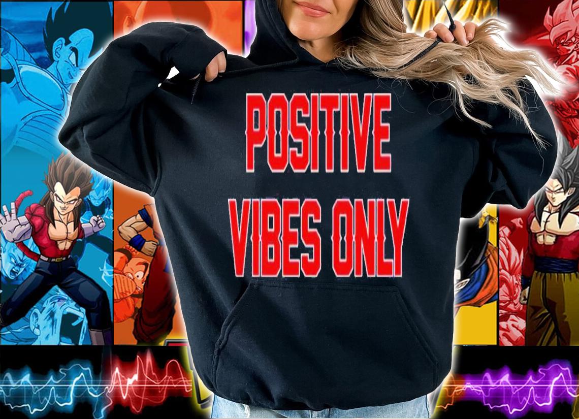 Positive vibes only shirt t-shirt hoodie