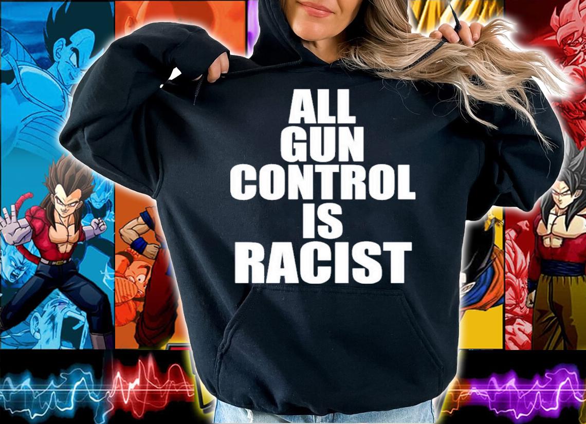 All gun control is racist shirt t-shirt hoodie