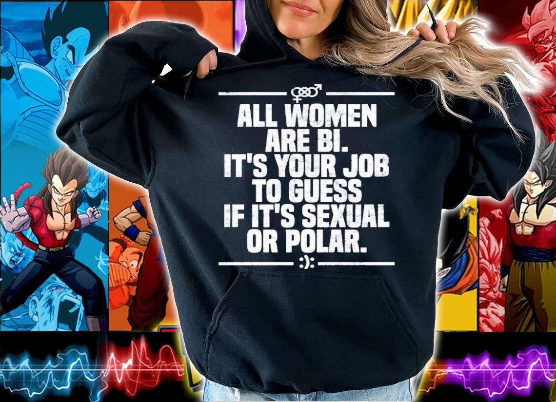 All Women Are Bi It's Your Job To Guess If It's Sexual Or Polar Shirt t-shirt