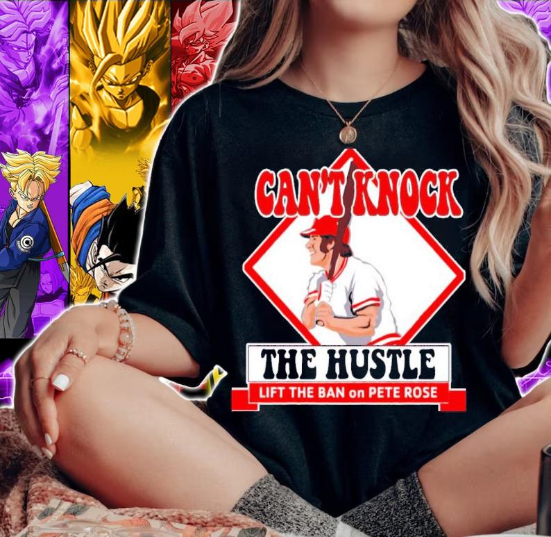 Can't Knock The Hustle Lift The Ban On Pete Rose Shirt t-shirt woman shirt