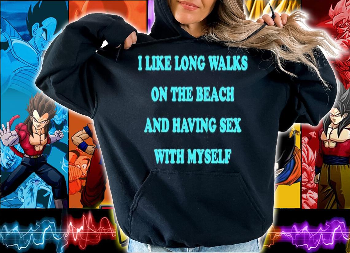 I Like Long Walks On The Beach And Having Sex With Myself shirt t-shirt hoodie