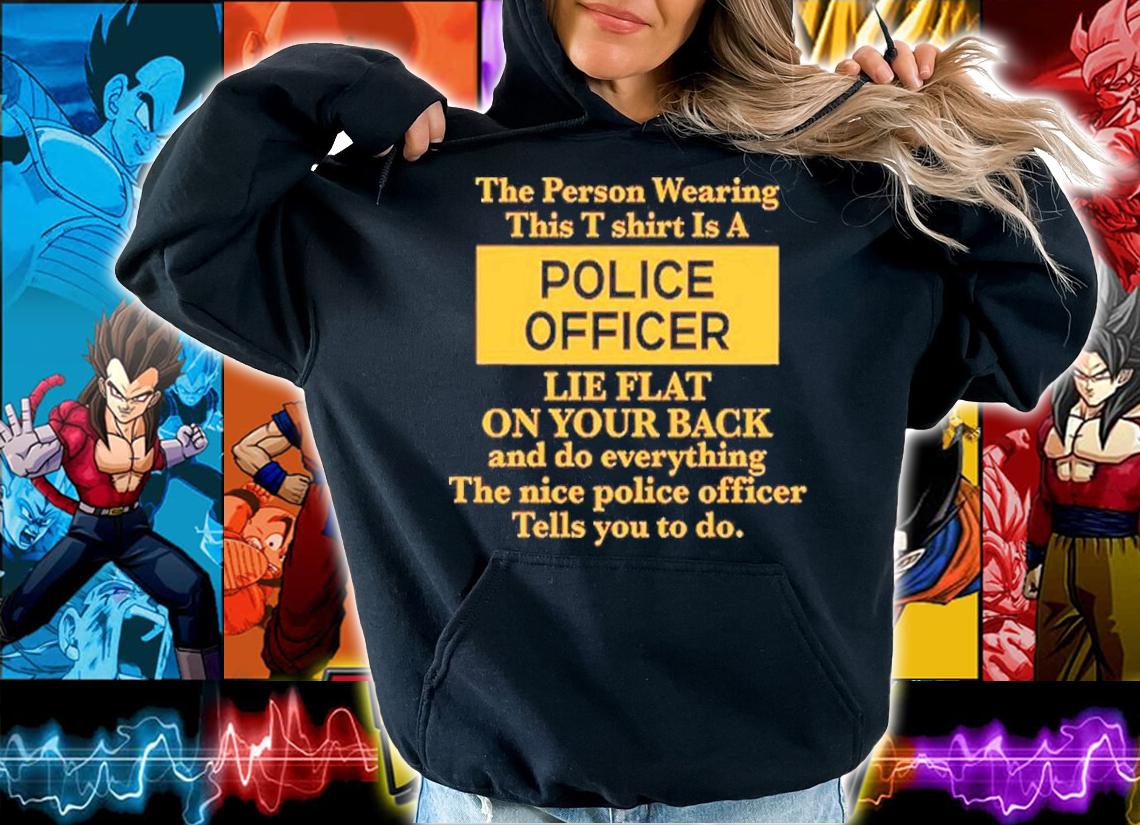 The Person Wearing This T Shirt Is A Police Officer Lie Flat On Your Back Shirt t-shirt