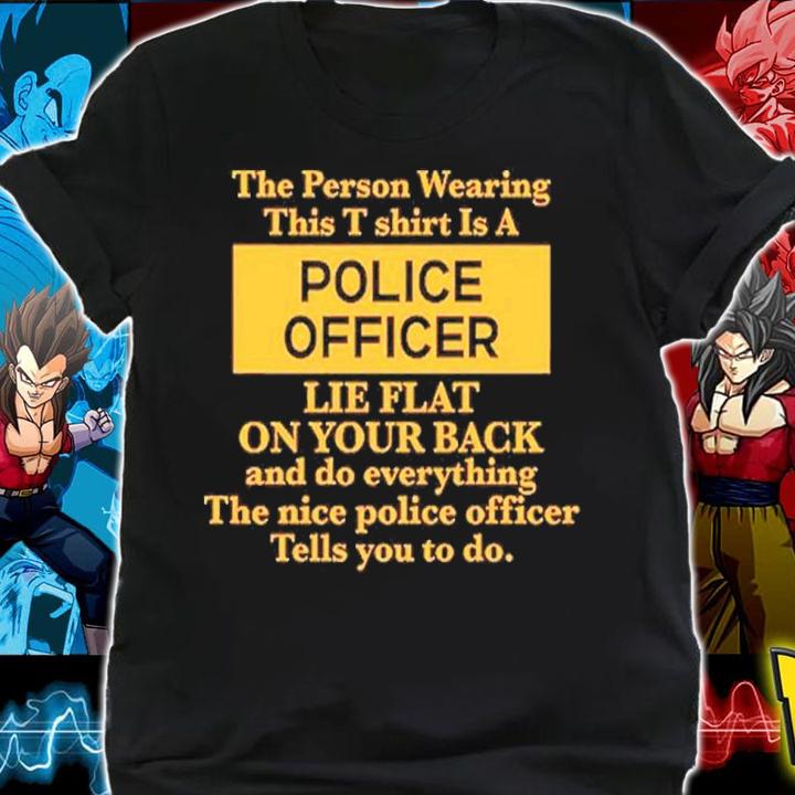 The Person Wearing This T Shirt Is A Police Officer Lie Flat On Your Back Shirt t-shirt
