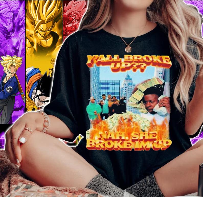 Y'all Broke Up Nah She Broke I'm Up T-Shirt t-shirt