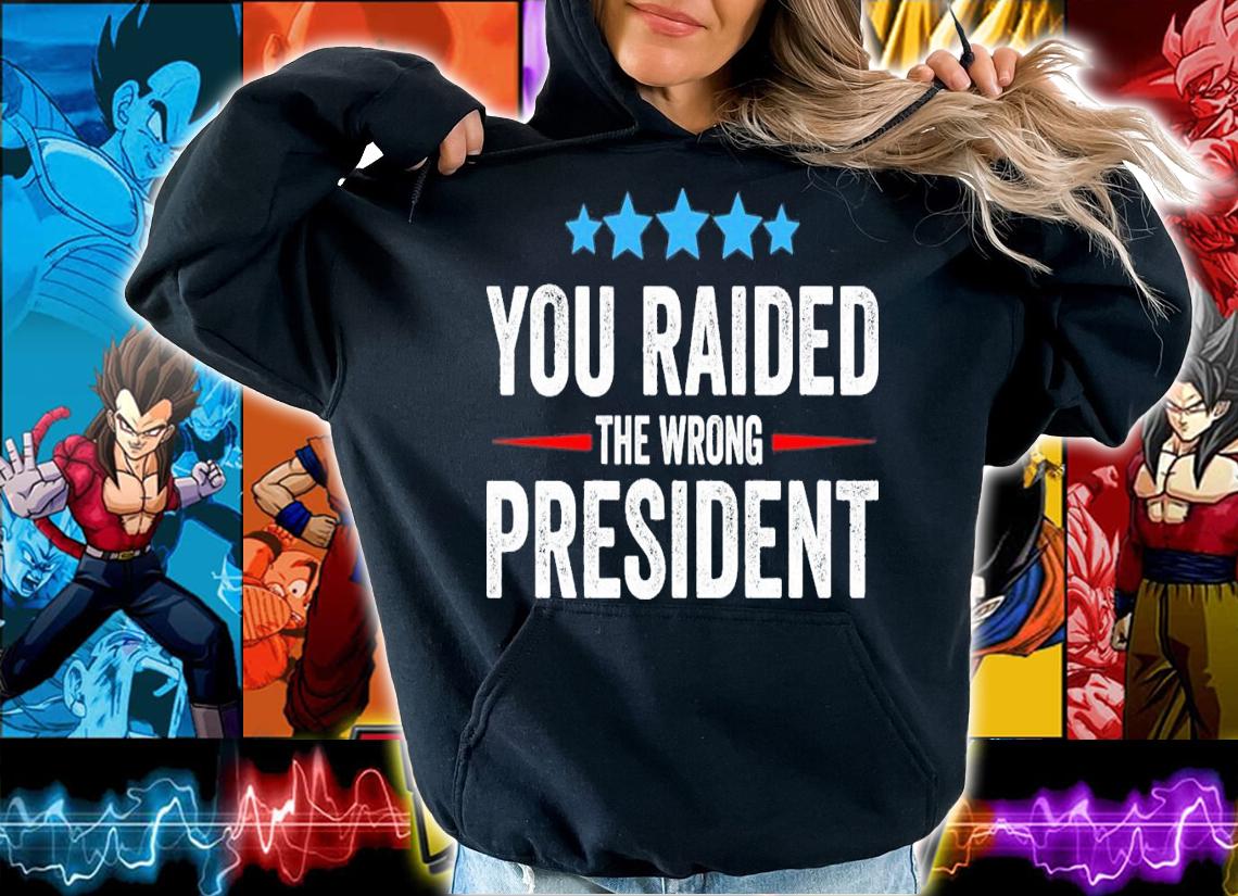You Raided The Wrong President T-Shirt t-shirt hoodie