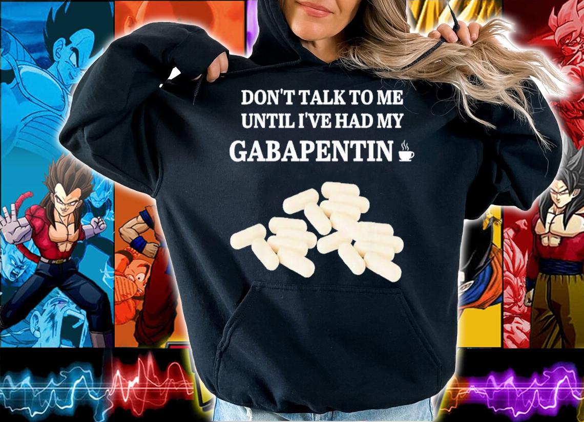 Don't Talk To Me Until I've Had My Gabapentin 2022 Shirt t-shirt