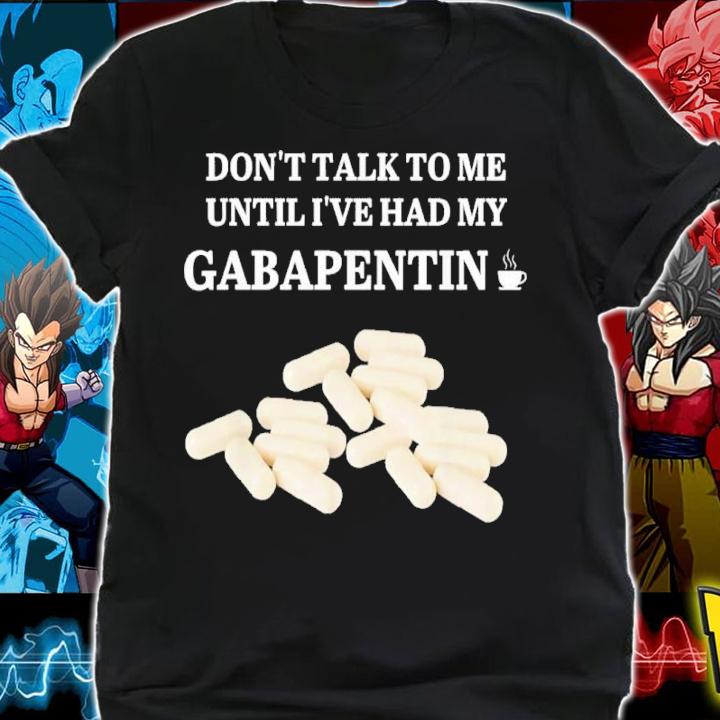 Don't Talk To Me Until I've Had My Gabapentin 2022 Shirt t-shirt