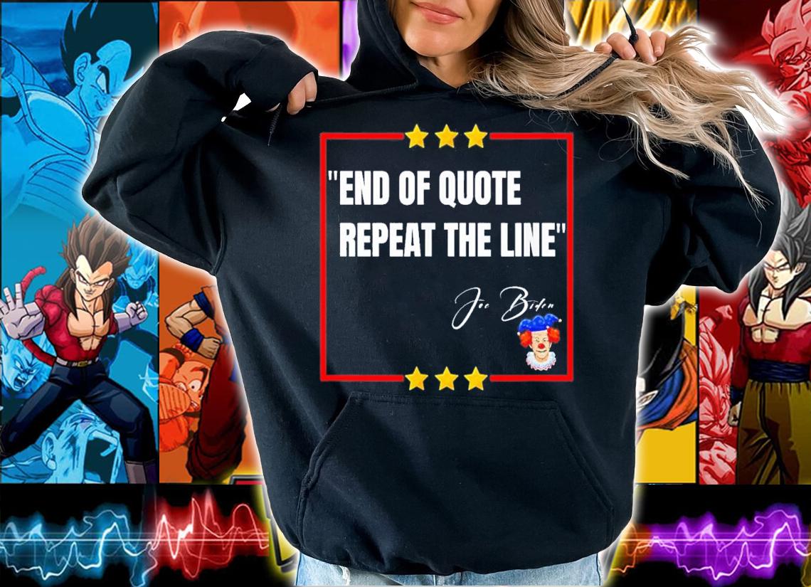 End Of Quote Repeat The Line Joe Biden Is A Clown T-Shirt t-shirt hoodie