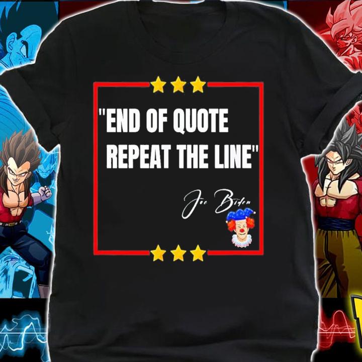 End Of Quote Repeat The Line Joe Biden Is A Clown T-Shirt t-shirt shirt