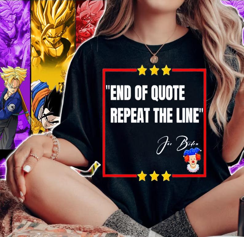 End Of Quote Repeat The Line Joe Biden Is A Clown T-Shirt t-shirt woman shirt