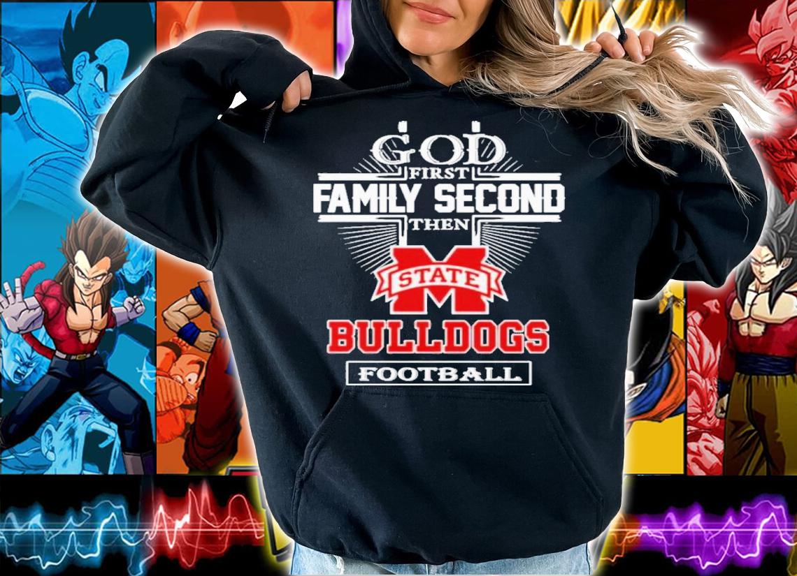 God First Family Second Then Mississippi State Bulldogs Football Shirt t-shirt hoodie