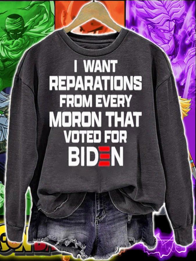 I want reparations from every moron that voted for Biden shirt t-shirt sweatshirt