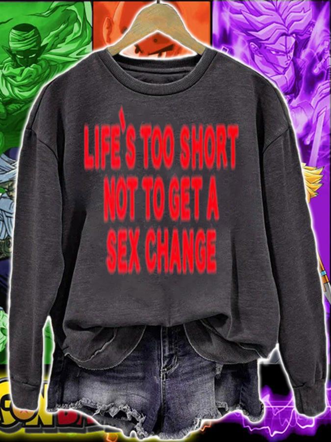 Life's Too Short Not To Get A Sex Change Shirt t-shirt sweatshirt