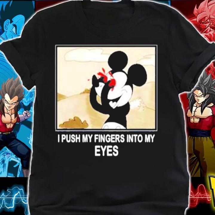 Mickey Mouse I Push My Fingers Into My Eyes Shirt t-shirt
